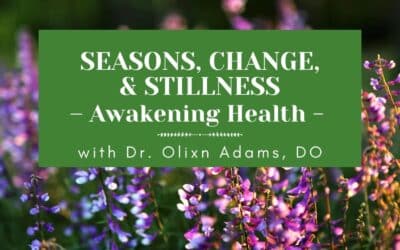 Seasons, Change, and Stillness – Awakening Health with Dr. Olixn Adams, DO