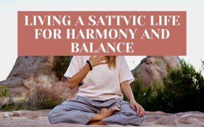 Living a Sattvic Life for Harmony and Balance
